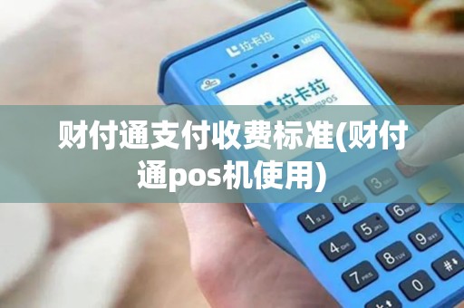 财付通支付收费标准(财付通pos机使用)