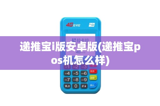 递推宝i版安卓版(递推宝pos机怎么样)