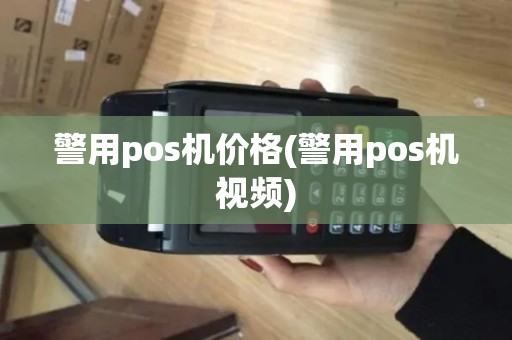 警用pos机价格(警用pos机视频)