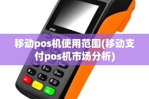 移动pos机使用范围(移动支付pos机市场分析)