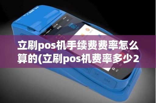 立刷pos机手续费费率怎么算的(立刷pos机费率多少2023)