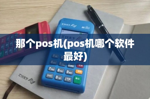 那个pos机(pos机哪个软件最好)
