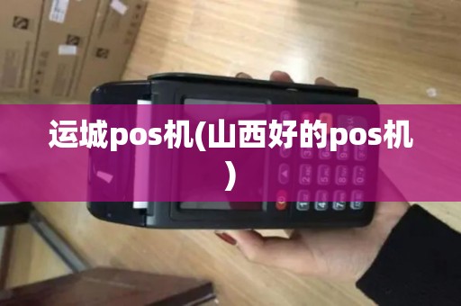 运城pos机(山西好的pos机)