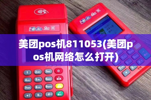 美团pos机811053(美团pos机网络怎么打开)
