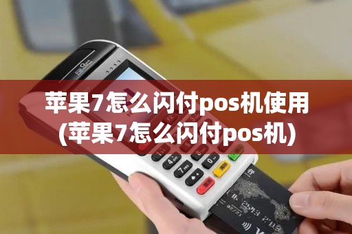 苹果7怎么闪付pos机使用(苹果7怎么闪付pos机)