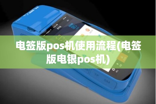 电签版pos机使用流程(电签版电银pos机)