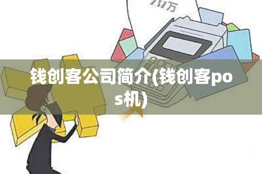 钱创客公司简介(钱创客pos机)