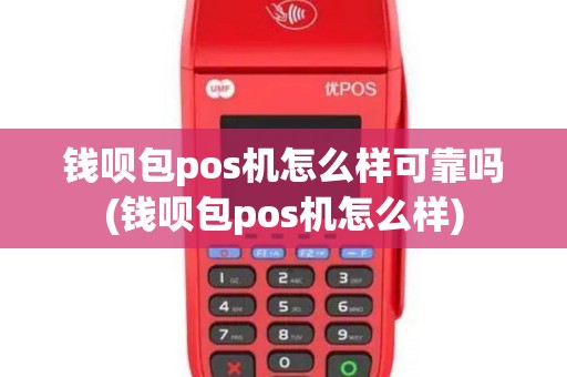 钱呗包pos机怎么样可靠吗(钱呗包pos机怎么样)