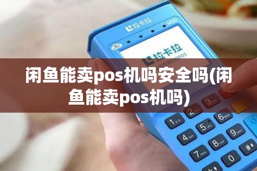 闲鱼能卖pos机吗安全吗(闲鱼能卖pos机吗)