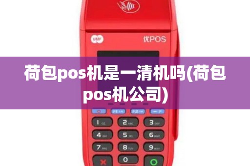 荷包pos机是一清机吗(荷包pos机公司)