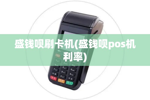 盛钱呗刷卡机(盛钱呗pos机利率)