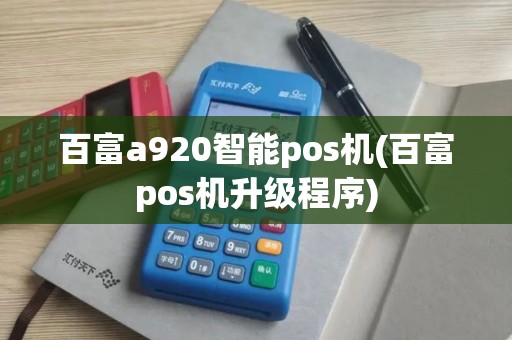 百富a920智能pos机(百富pos机升级程序)