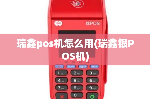 瑞鑫pos机怎么用(瑞鑫银POS机)