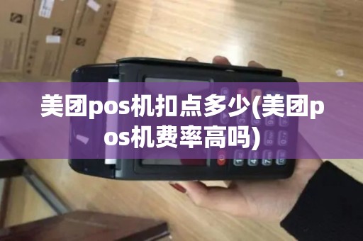 美团pos机扣点多少(美团pos机费率高吗)