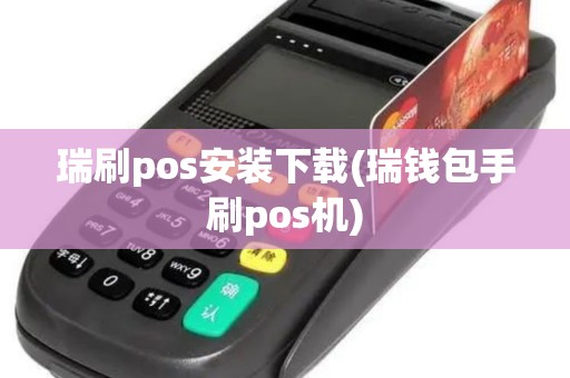 瑞刷pos安装下载(瑞钱包手刷pos机)