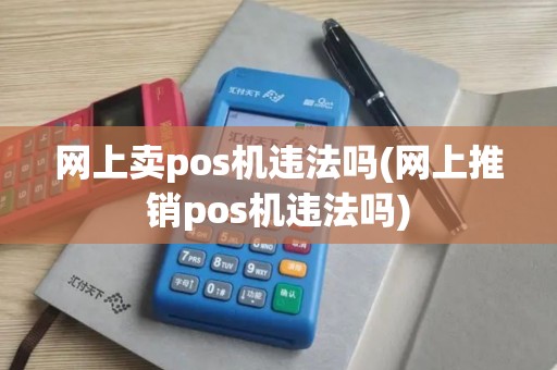 网上卖pos机违法吗(网上推销pos机违法吗)