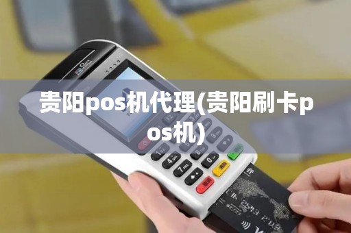 贵阳pos机代理(贵阳刷卡pos机)