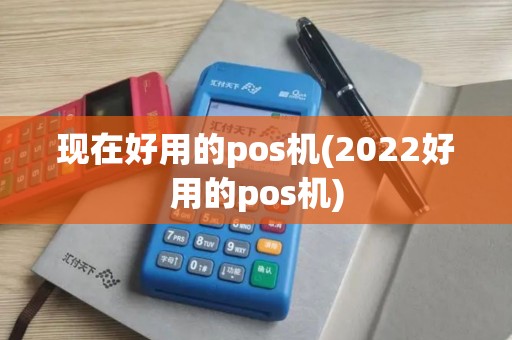 现在好用的pos机(2022好用的pos机)