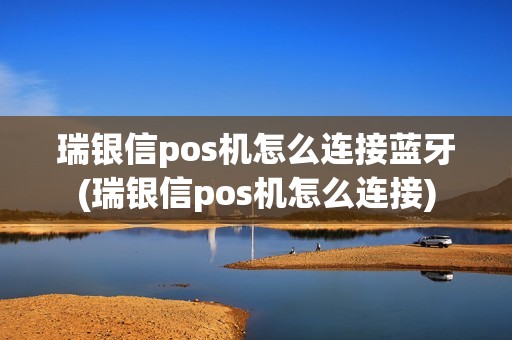 瑞银信pos机怎么连接蓝牙(瑞银信pos机怎么连接)
