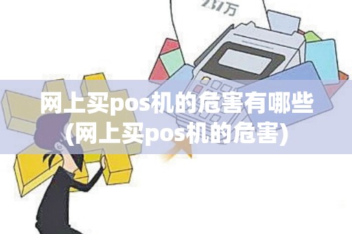 网上买pos机的危害有哪些(网上买pos机的危害)