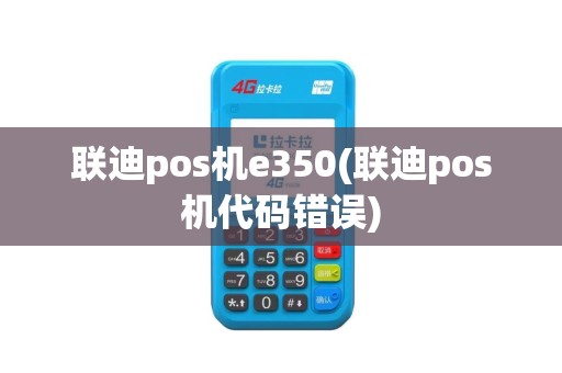 联迪pos机e350(联迪pos机代码错误)