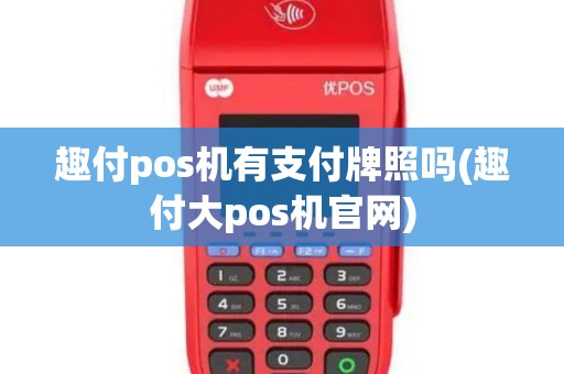 趣付pos机有支付牌照吗(趣付大pos机官网)