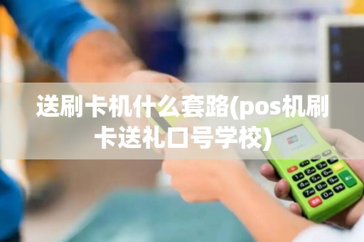 送刷卡机什么套路(pos机刷卡送礼口号学校)