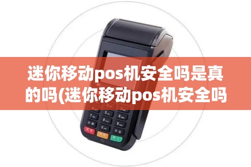 迷你移动pos机安全吗是真的吗(迷你移动pos机安全吗)