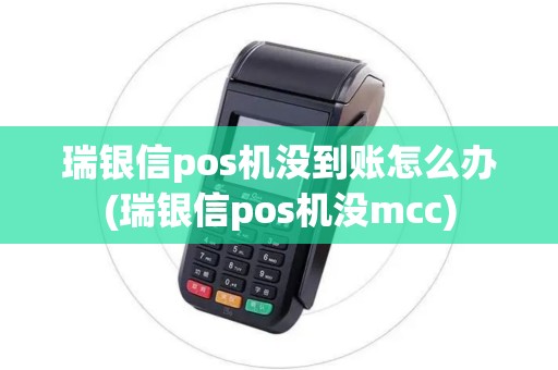 瑞银信pos机没到账怎么办(瑞银信pos机没mcc)