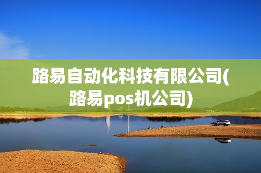 路易自动化科技有限公司(路易pos机公司)