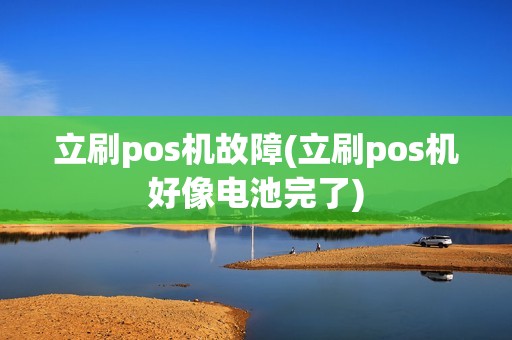立刷pos机故障(立刷pos机好像电池完了)
