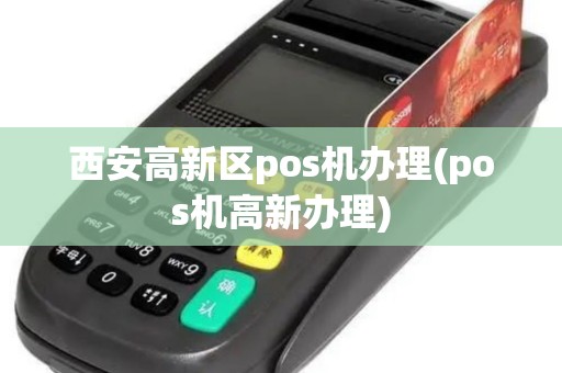 西安高新区pos机办理(pos机高新办理)