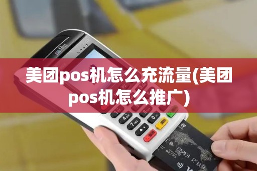 美团pos机怎么充流量(美团pos机怎么推广)