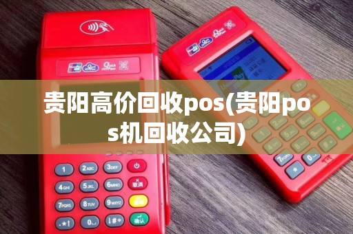 贵阳高价回收pos(贵阳pos机回收公司)