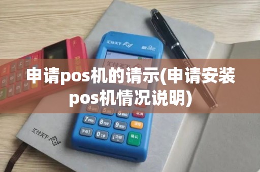 申请pos机的请示(申请安装pos机情况说明)