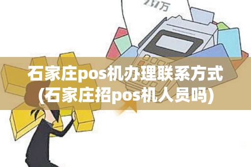 石家庄pos机办理联系方式(石家庄招pos机人员吗)