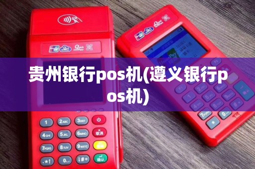 贵州银行pos机(遵义银行pos机)
