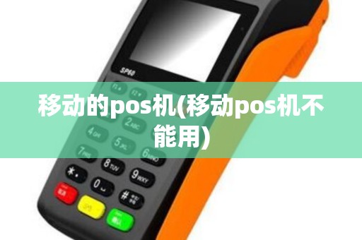 移动的pos机(移动pos机不能用)