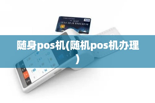 随身pos机(随机pos机办理)