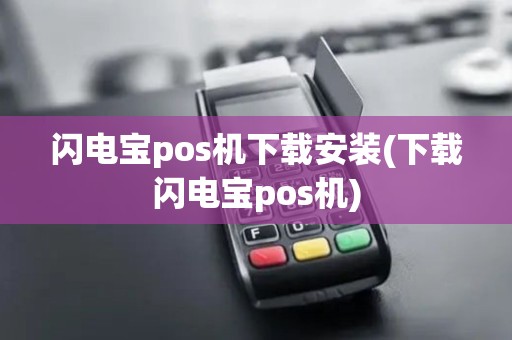 闪电宝pos机下载安装(下载闪电宝pos机)