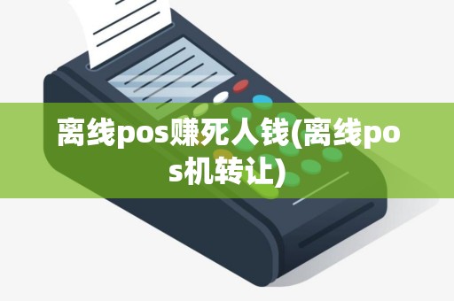 离线pos赚死人钱(离线pos机转让)
