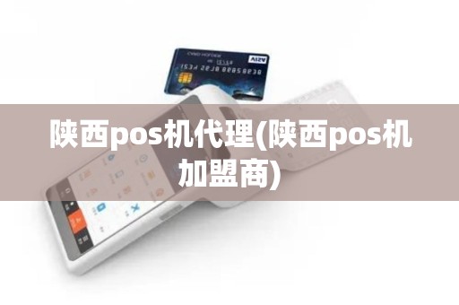 陕西pos机代理(陕西pos机加盟商)