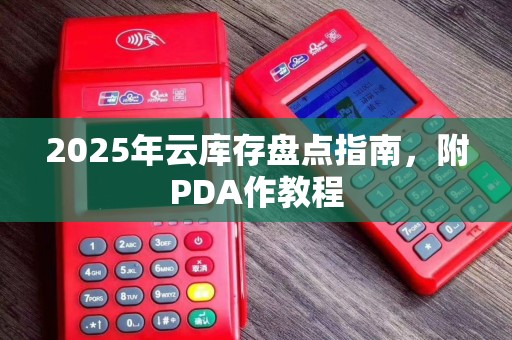 2025年云库存盘点指南，附PDA作教程