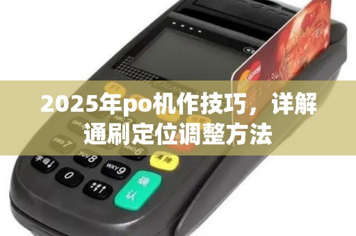 2025年po机作技巧，详解通刷定位调整方法