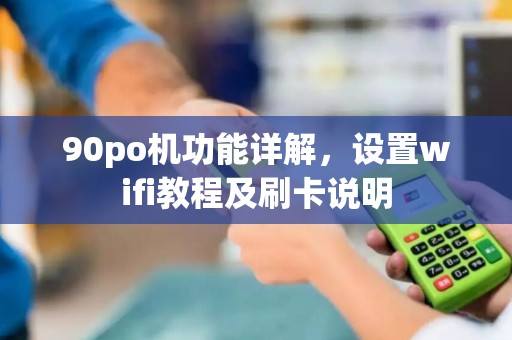 90po机功能详解，设置wifi教程及刷卡说明