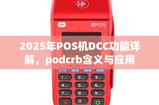 2025年POS机DCC功能详解，podcrb含义与应用
