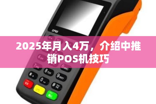 2025年月入4万,介绍中推销POS机技巧