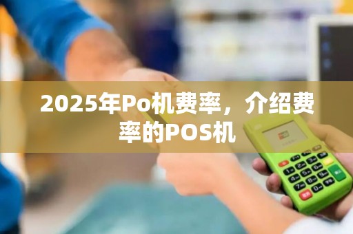 2025年Po机费率，介绍费率的POS机
