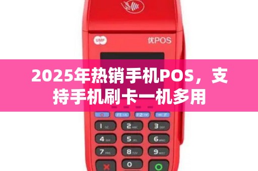 2025年热销手机POS，支持手机刷卡一机多用