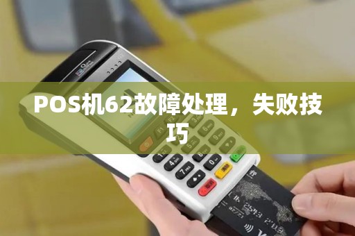 POS机62故障处理，失败技巧